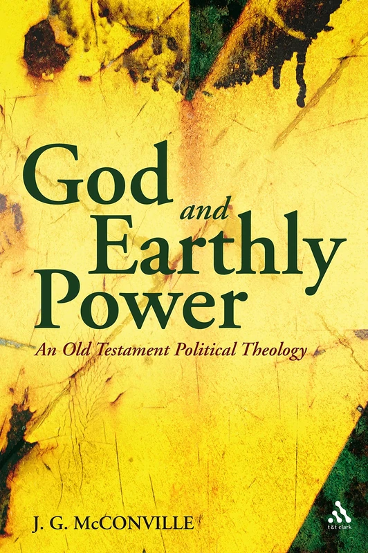 God and Earthly Power: An Old Testament Political Theology: An Old Testament Political Theology, Genesis-Kings (Continuum Biblical Studies)