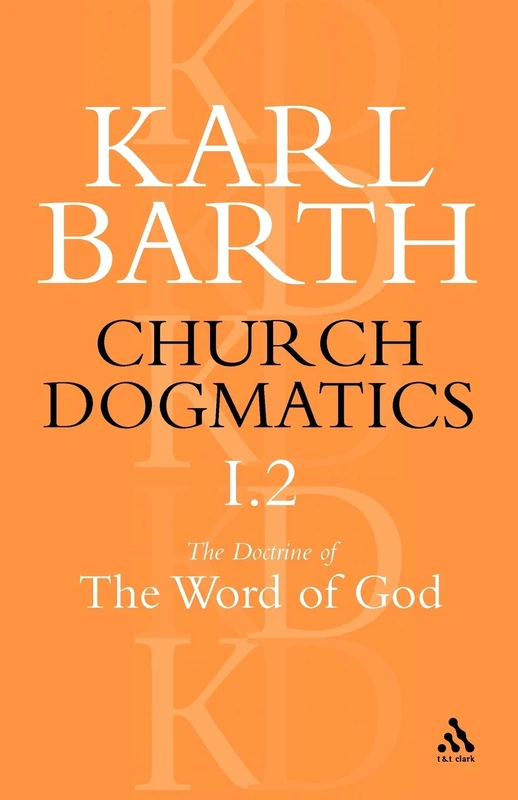 Church Dogmatics The Doctrine of the Word of God, Volume 1, Part 2: The Revelation of God; Holy Scripture: The Proclamation of the Church