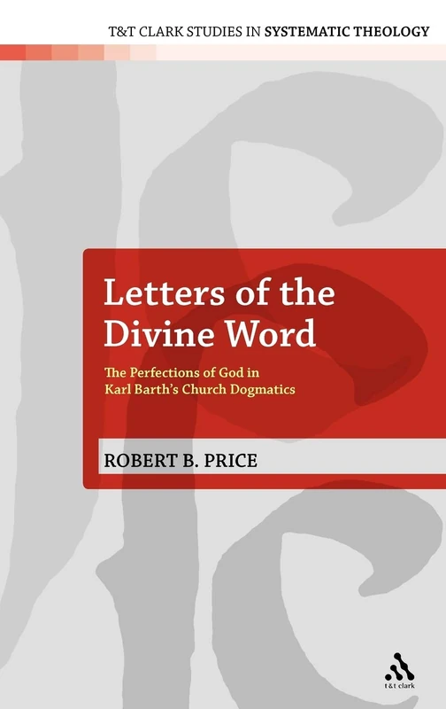 Letters of the Divine Word: The Perfections of God in Karl Barth's Church Dogmatics (T&T Clark Studies in Systematic Theology): 9