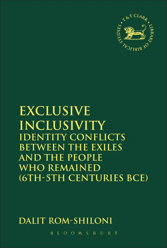 Exclusive Inclusivity: Identity Conflicts Between The Exiles And The People Who Remained (6Th-5Th Centuries Bce): 543 (The Library of Hebrew Bible/Old Testament Studies)