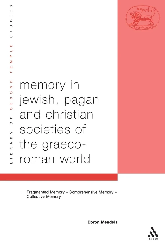 Memory in Jewish, Pagan and Christian Societies of the Graeco-Roman World: 48 (The Library of Second Temple Studies)