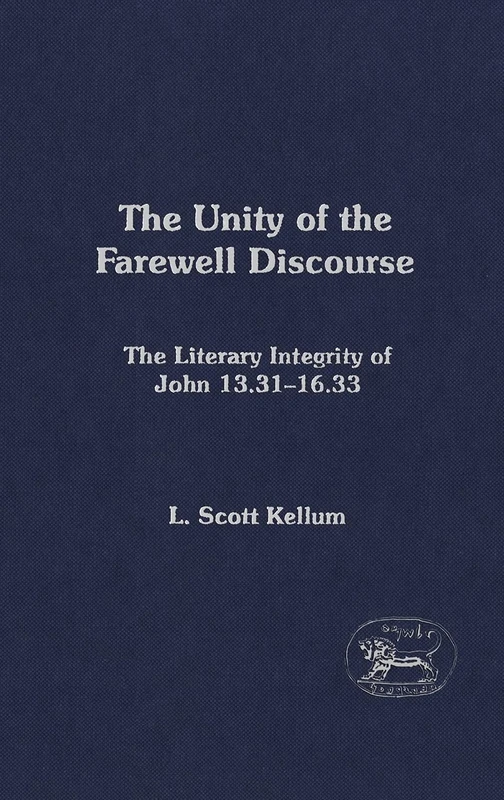 The Unity of the Farewell Discourse: The Literary Integrity Of John 13:31-16:33 (The Library of New Testament Studies)