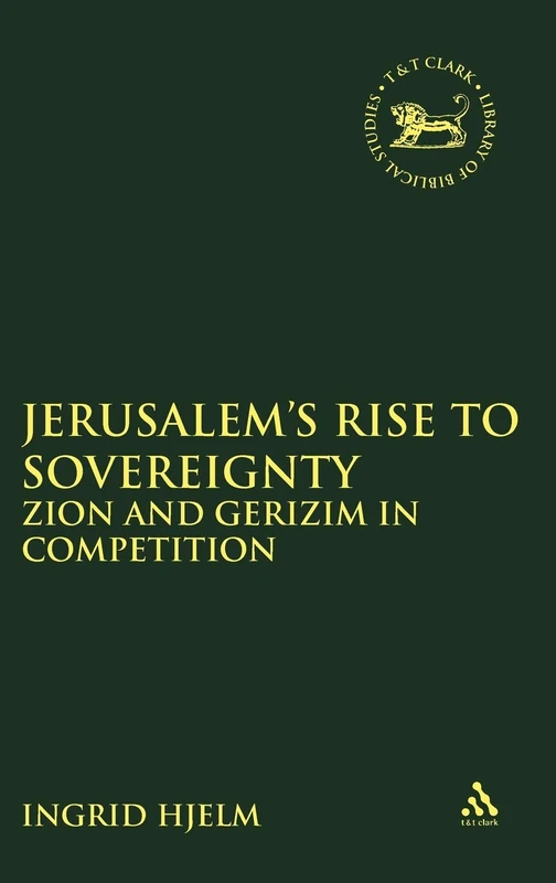Jerusalem's Rise to Sovereignty: Zion and Gerizim in Competition: v. 404 (The Library of Hebrew Bible/Old Testament Studies)