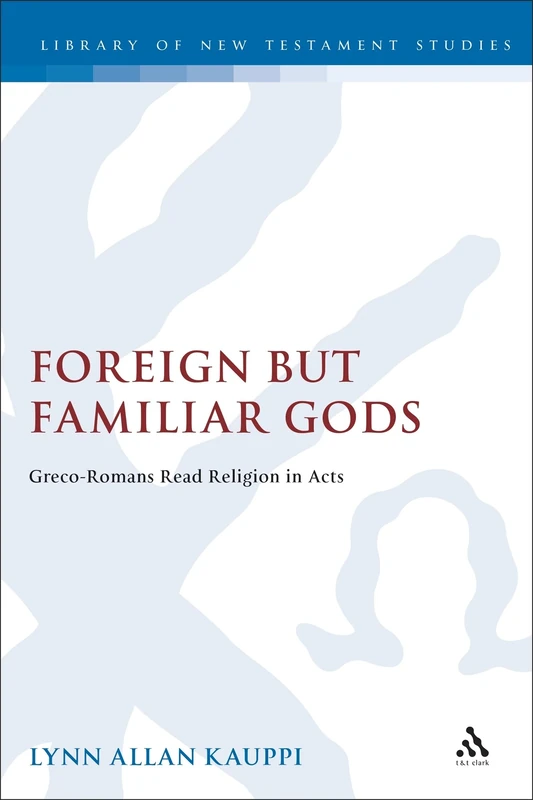 Foreign But Familiar Gods (Journal for the Study of the New Testament Supplement): Greco-Romans Read Religion in Acts: v. 277 (The Library of New Testament Studies) - Image 1