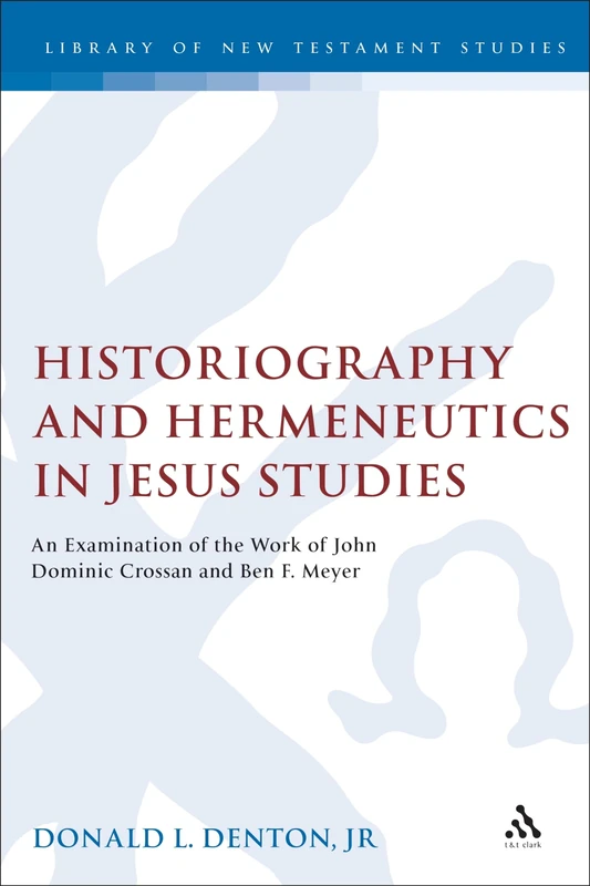 Historiography and Hermeneutics in Jesus Studies: An Examinaiton of the Work of John Dominic Crossan and Ben F. Meyer: v. 262 (The Library of New Testament Studies)