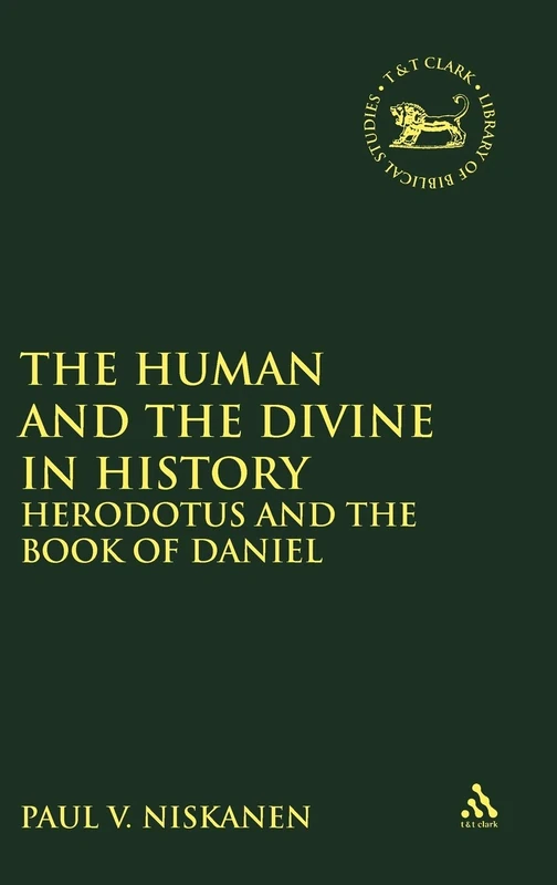 The Human and the Divine in History: Herodotus and the Book of Daniel: v. 396 (The Library of Hebrew Bible/Old Testament Studies)