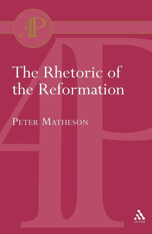 The Rhetoric of the Reformation (T & T Clark Academic Paperbacks)