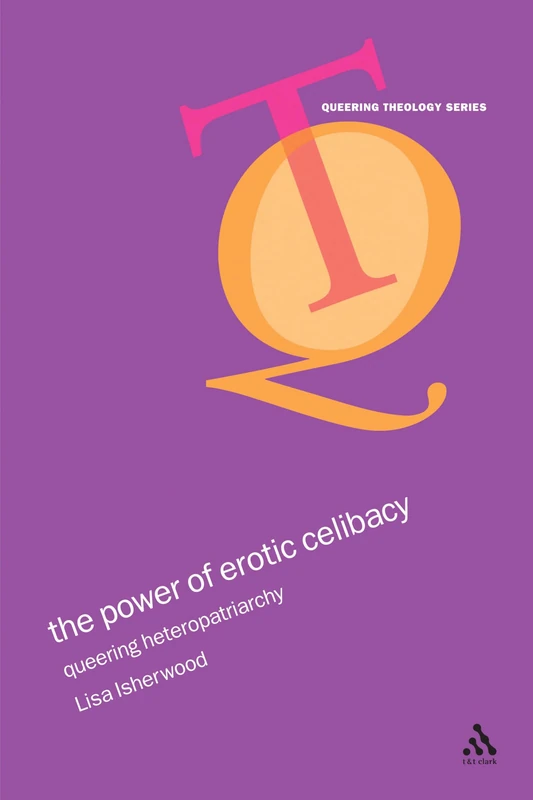The Power of Erotic Celibacy: Queering Heterosexuality (Queering Theology Series)