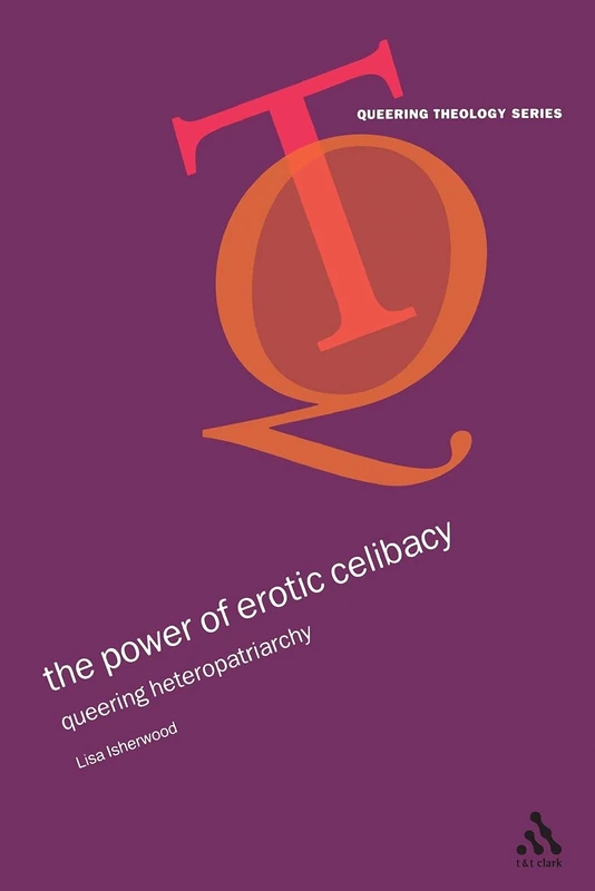The Power of Erotic Celibacy: Queering Heterosexuality (Queering Theology Series)