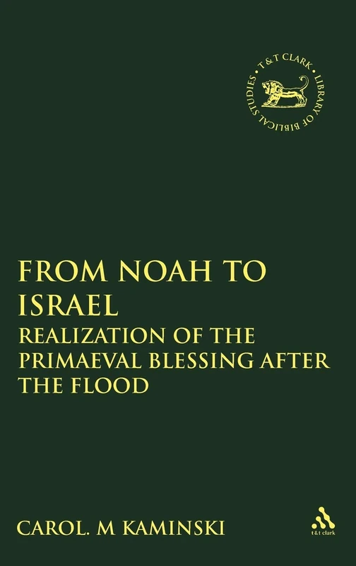 From Noah to Israel: Realization of the Primaeval Blessing After the Flood: v. 413 (The Library of Hebrew Bible/Old Testament Studies)