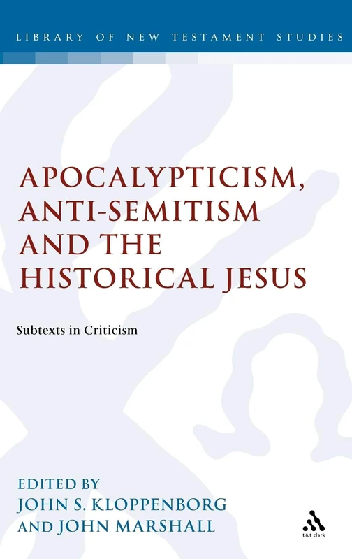 Apocalypticism, Anti-Semitism and the Historical Jesus: Subtexts In Criticism: v. 275 (The Library of New Testament Studies)