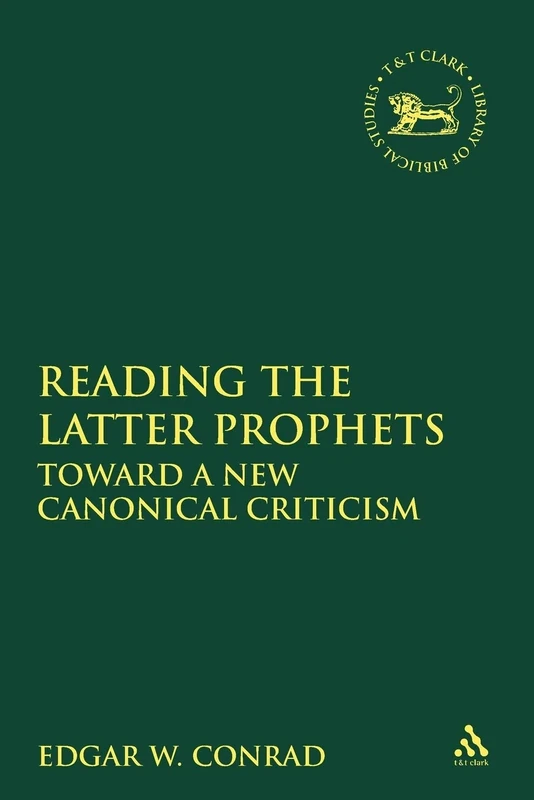 Reading the Latter Prophets: Toward a New Canonical Criticism: v. 376 (The Library of Hebrew Bible/Old Testament Studies)