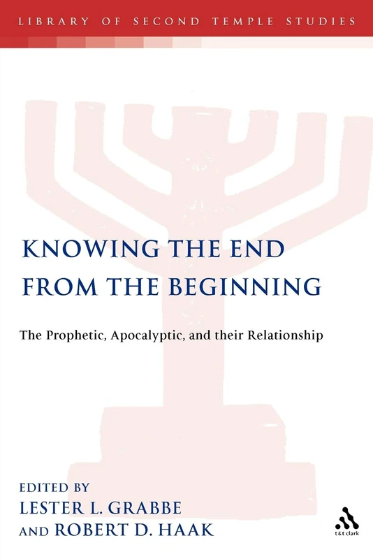 Knowing the End From the Beginning: The Prophetic, Apocalyptic, and their Relationship: v. 46 (The Library of Second Temple Studies)