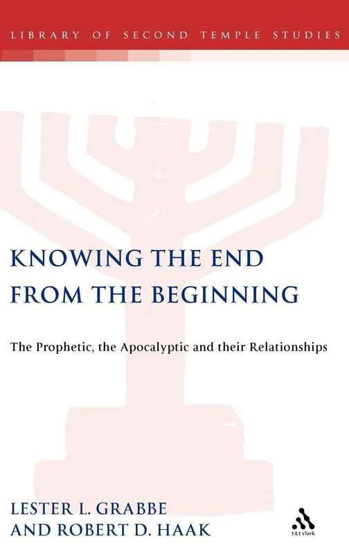 Knowing the End From the Beginning: The Prophetic, Apocalyptic, and their Relationship: 46 (The Library of Second Temple Studies)