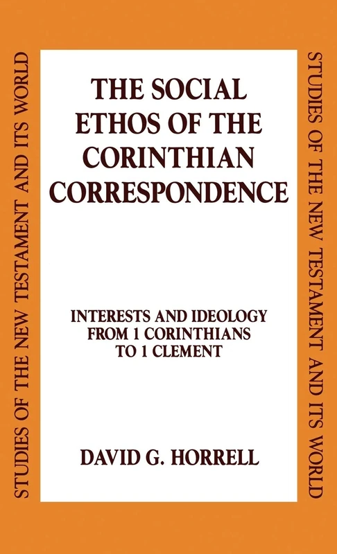 The Social Ethos of the Corinthian Correspondence: Interests and Ideology from 1 Corinthians to 1 Clement (Studies of the New Testament and Its World)