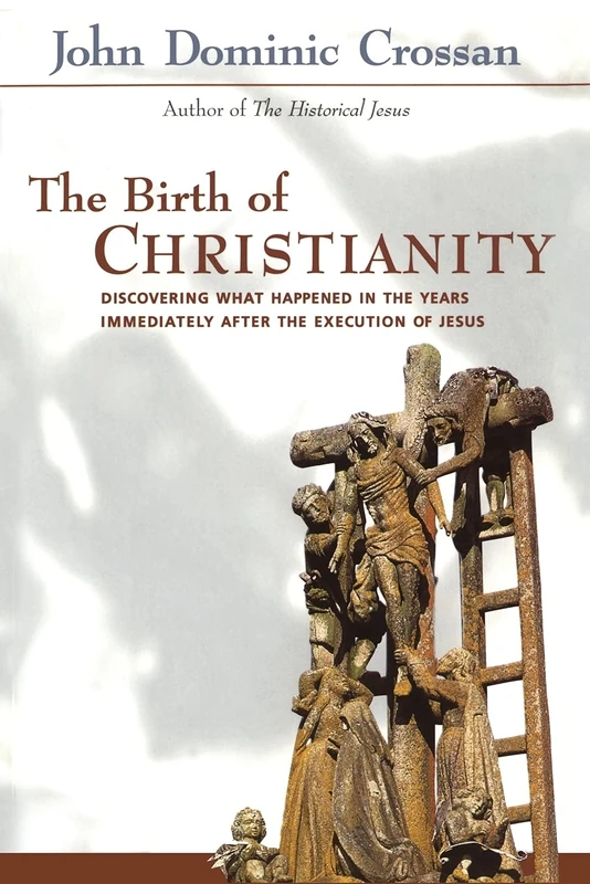 Birth of Christianity: Discovering What Happened in the Years Immediately After the Execution of Christ