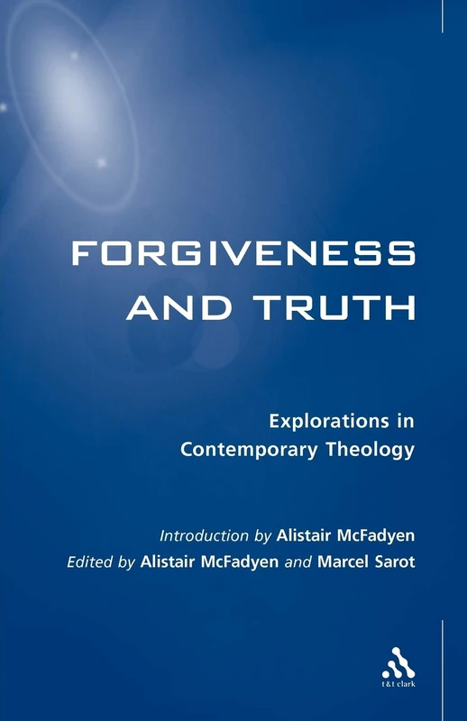 Forgiveness and Truth: Explorations in Contemporary Theology (Society for the Study of Theology Explorations in Contemporary Theology S.)