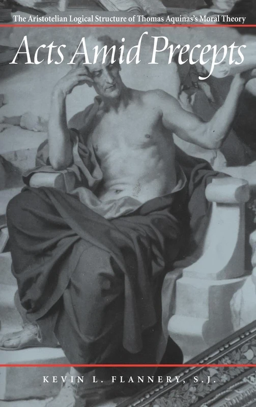 Acts Amid Precepts: The Logical Structure of Thomas Aquinas's Moral Theology