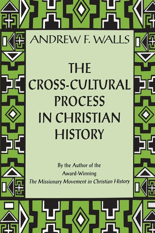 The Cross-Cultural Process in Christian History: Studies in the Transmission and Reception of Faith