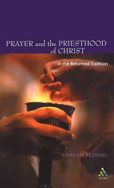 Prayer and the Priesthood of Christ: In The Reformed Tradition