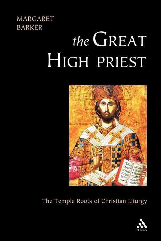 The Great High Priest: The Temple Roots of Christian Liturgy