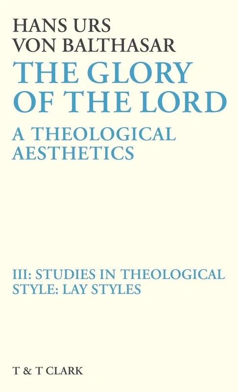 The Glory of the Lord Vol 3: Studies In Theological Style: Lay Styles: v. 3 (The Glory of the Lord: A Theological Aesthetics)