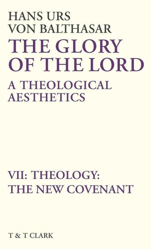 The Glory of the Lord Vol 7: Theology: The New Covenant: v. 7 (The Glory of the Lord: A Theological Aesthetics)