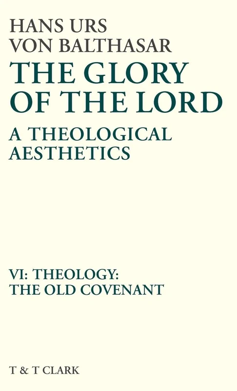 The Glory of the Lord Vol 6: Theology: The Old Covenant: v. 6 (The Glory of the Lord: A Theological Aesthetics)