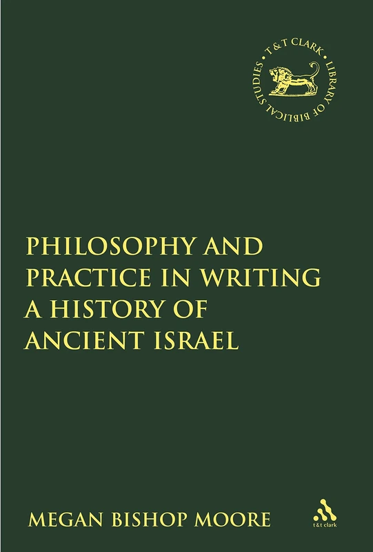 Philosophy and Practice in Writing a History of Ancient Israel (The Library of Hebrew Bible/Old Testament Studies)
