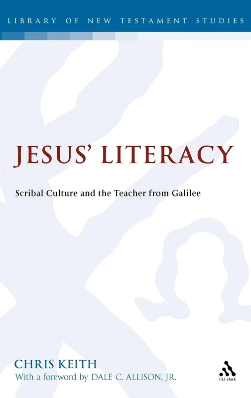 Jesus' Literacy: Education and the Teacher from Galilee (Library of New Testament Studies): Scribal Culture and the Teacher from Galilee: 413 (The Library of Historical Jesus Studies)