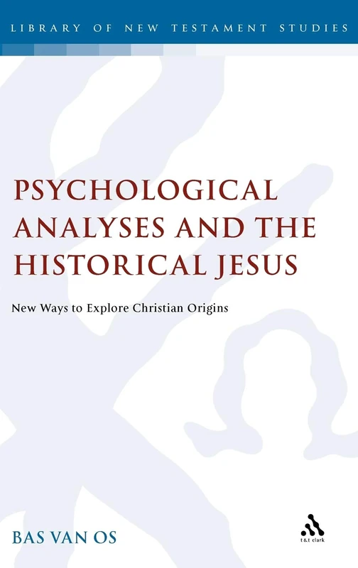 Psychological Analyses and the Historical Jesus: New Ways to Explore Christian Origins (The Library of New Testament Studies)