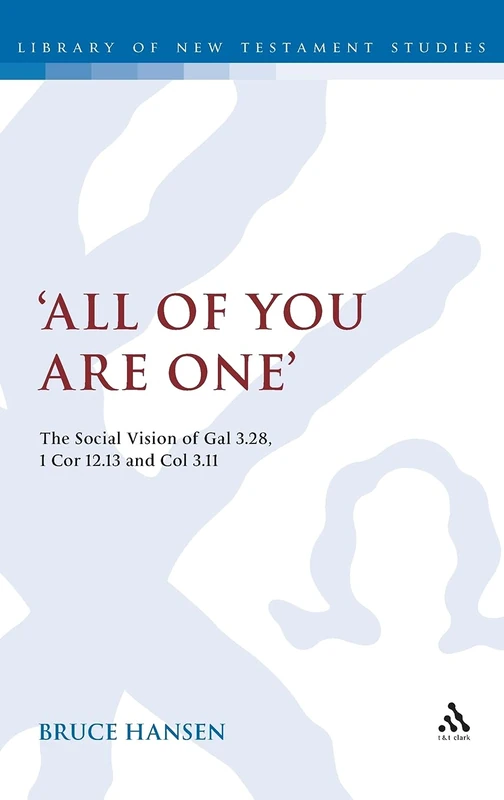All of You are One: The Social Vision of Gal 3.28, 1 Cor 12.13 and Col 3.11 (Library of New Testament Studies): v. 409
