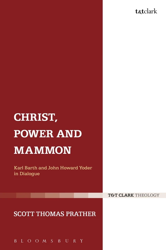 Christ, Power and Mammon: Karl Barth And John Howard Yoder In Dialogue