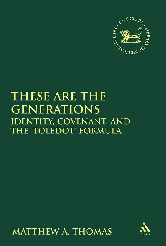 These are the Generations: Identity, Promise, and the 'toledot' Formula: 551 (The Library of Hebrew Bible/Old Testament Studies)
