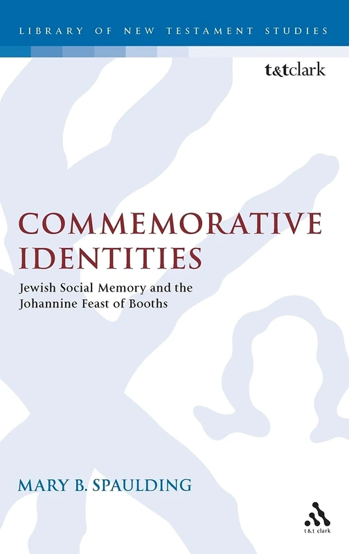 Commemorative Identities: Jewish Social Memory and the Johannine Feast of Booths (Library of New Testament Studies): v. 396