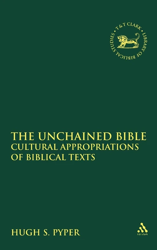The Unchained Bible: Cultural Appropriations of Biblical Texts: 455 (The Library of Hebrew Bible/Old Testament Studies)