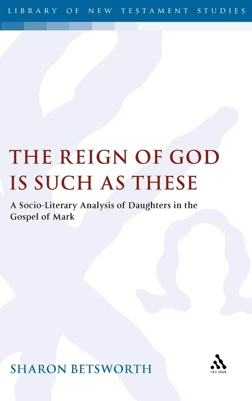 The Reign of God is Such as These: A Socio-Literary Analysis of Daughters in the Gospel of Mark (Library of New Testament Studies): 422
