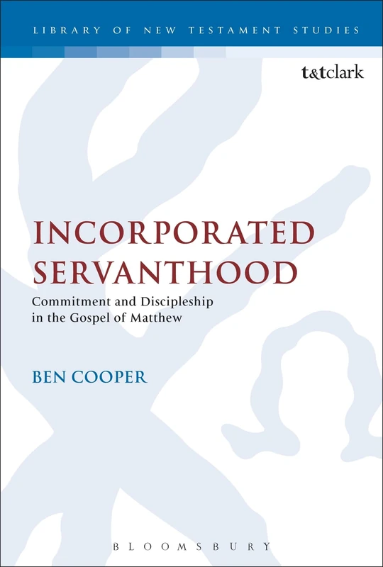 Incorporated Servanthood: Commitment and Discipleship in the Gospel of Matthew: 490 (The Library of New Testament Studies)
