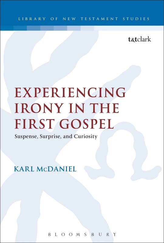 Experiencing Irony in the First Gospel: Suspense, Surprise and Curiosity: 488 (The Library of New Testament Studies)