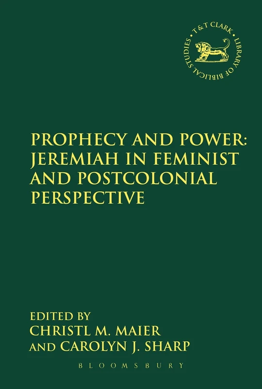 Prophecy and Power: Jeremiah in Feminist and Postcolonial Perspective: 577 (The Library of Hebrew Bible/Old Testament Studies)