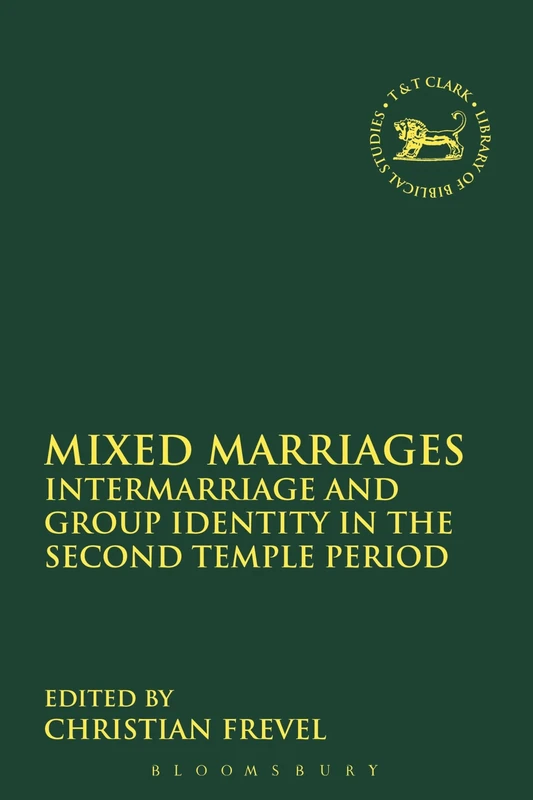 Mixed Marriages: Intermarriage And Group Identity In The Second Temple Period: 547 (The Library of Hebrew Bible/Old Testament Studies)