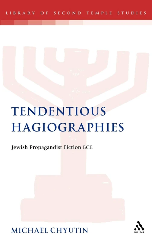 T&T Clark Tendentious Hagiographies: Jewish Propagandist Fiction