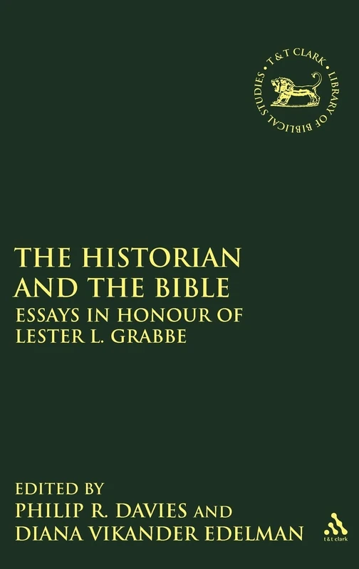 Historian and the Bible: Essays in Honour of Lester L. Grabbe (Library of Hebrew Bible/Old Testament Studies): No. 530
