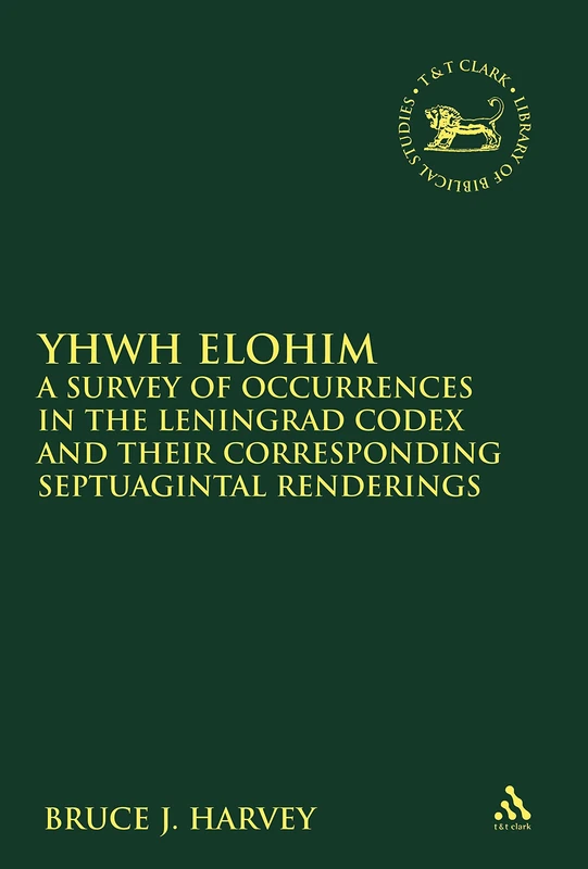 YHWH Elohim: A Survey of Occurrences in the Leningrad Codex and Their Corresponding Septuagintal Renderings (Library of Hebrew Bible/Old Testament ... of Hebrew Bible/Old Testament Studies)