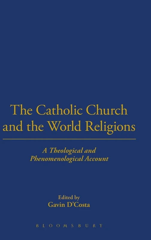 The Catholic Church and the World Religions: A Theological and Historical Account: A Theological and Phenomenological Account