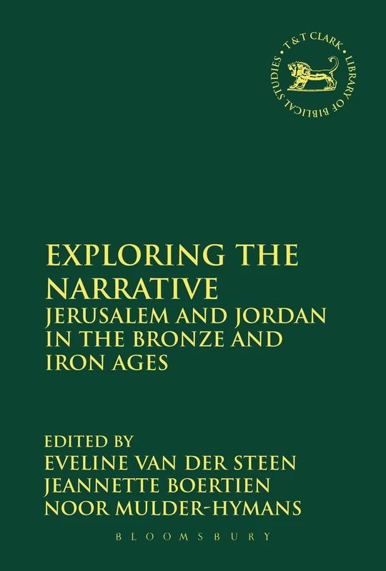 Exploring the Narrative: Jerusalem and Jordan in the Bronze and Iron Ages: Jerusalem and Jordan in the Bronze and Iron Ages: Papers in Honour of ... of Hebrew Bible/Old Testament Studies)