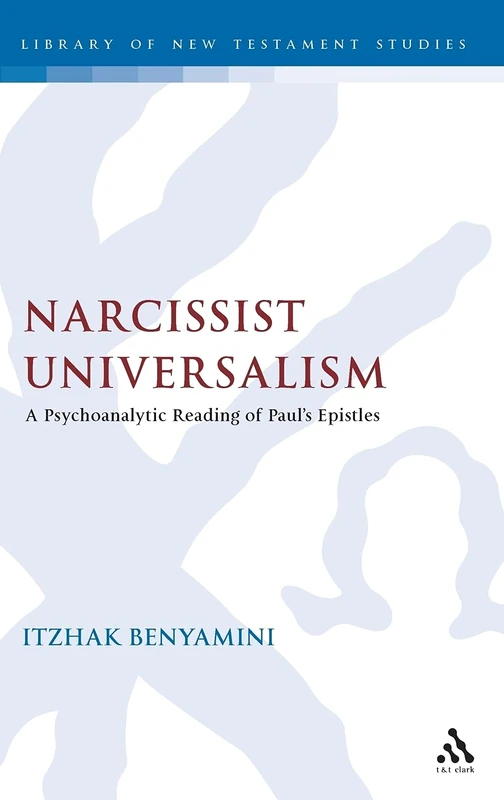 Narcissist Universalism: A Psychoanalytic Reading Of Paul's Epistles: 453 (The Library of New Testament Studies)