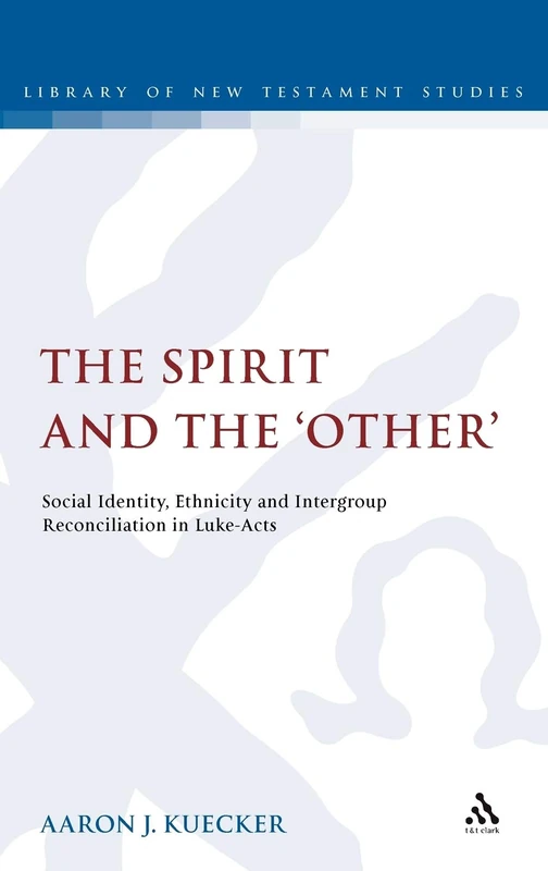 The Spirit and the 'Other': Social Identity, Ethnicity and Intergroup Reconciliation in Luke-Acts (Library of New Testament Studies): 444