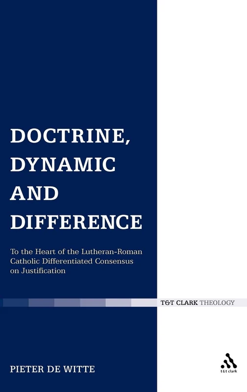 Doctrine, Dynamic and Difference: To the Heart of the Lutheran-Roman Catholic Differentiated Consensus on Justification (Ecclesiological Investigations)