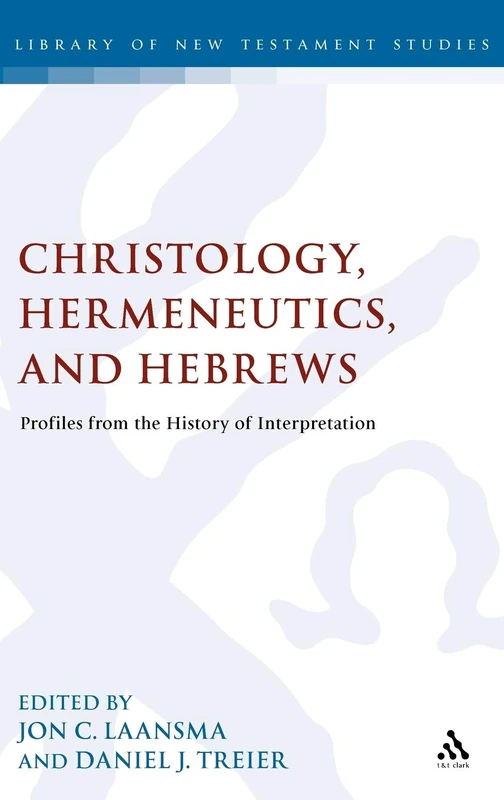 Christology, Hermeneutics, and Hebrews: Profiles From The History Of Interpretation: 423 (The Library of New Testament Studies)